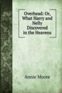 Overhead: Or, What Harry and Nelly Discovered in the Heavens