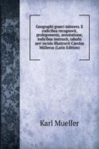 Geographi graeci minores. E codicibus recognovit, prolegomenis, annotatione, indicibus instruxit, tabulis aeri incisis illustravit Carolus Mullerus (Latin Edition)
