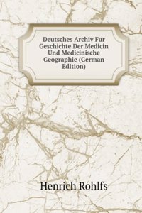 Deutsches Archiv Fur Geschichte Der Medicin Und Medicinische Geographie (German Edition)