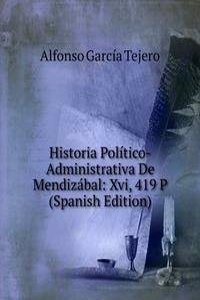 Historia Politico-Administrativa De Mendizabal: Xvi, 419 P (Spanish Edition)