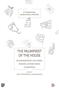 The Palimpsest of the House – Re–assessing Roman, Late Antique, Byzantine, and Early Islamic Living Patterns