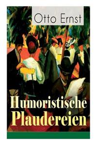 Humoristische Plaudereien: Die schönsten Geschichten der Jahrhundertwende - Vom grüngoldnen Baum, Meine Damen!, Ein frohes Farbenspiel, Die Hosentaschen des Erasmus, Das Winte