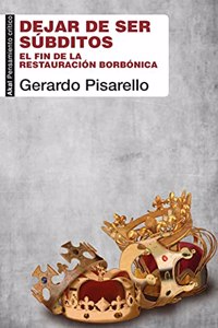 Dejar de ser subditos: El fin de la restauracion borbonica