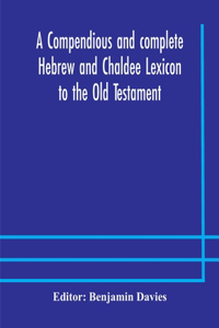 compendious and complete Hebrew and Chaldee Lexicon to the Old Testament; with an English-Hebrew index, chiefly founded on the works of Gesenius and Fürst, with improvements from Dietrich and other sources