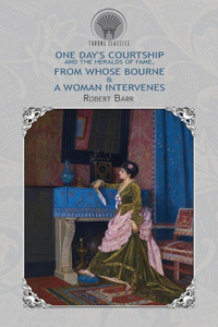 One Day's Courtship, and The Heralds of Fame, From Whose Bourne & A Woman Intervenes