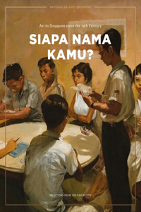 Siapa Nama Kamu? Art in Singapore since the 19th Century: Art in Singapore Since the 19th Century: Selections from the Exhibition