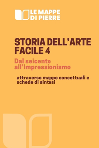 STORIA DELL'ARTE FACILE 4 dal seicento all'Impressionismo