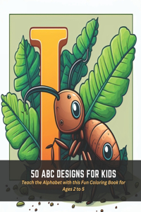 50 ABC Designs for Kids: Teach the Alphabet with this Fun Coloring Book for Ages 2 to 5