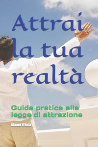 Attrai la tua realtà: Guida pratica alla legge di attrazione