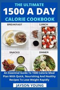 Ultimate 1500 A Day Calorie Cookbook