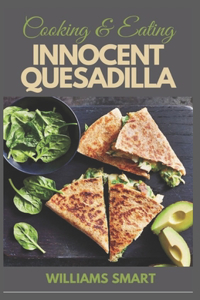 Cooking & Eating Innocent Quesadilla
