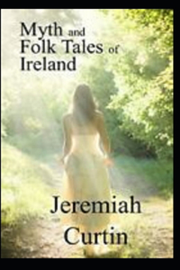 Myths and Folk-lore of Ireland by Jeremiah Curtin illustrated edition