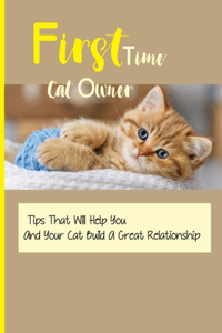 First Time Cat Owner- Tips That Will Help You And Your Cat Build A Great Relationship