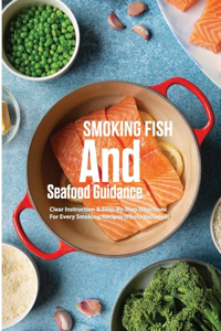 Smoking Fish And Seafood Guidance- Clear Instruction & Step-by-step Directions For Every Smoking Recipes (Photo Included)