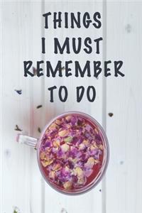 Things I Must Remember To Do