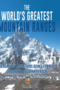 The World's Greatest Mountain Ranges - Geography Mountains Books for Kids Children's Geography Book