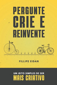 Pergunte, Crie e Reinvente