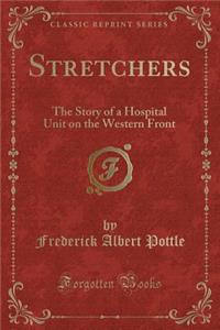 Stretchers: The Story of a Hospital Unit on the Western Front (Classic Reprint)