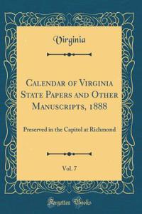 Calendar of Virginia State Papers and Other Manuscripts, 1888, Vol. 7: Preserved in the Capitol at Richmond (Classic Reprint)