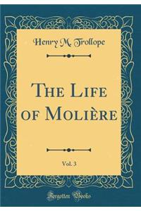 The Life of MoliÃ¨re, Vol. 3 (Classic Reprint)
