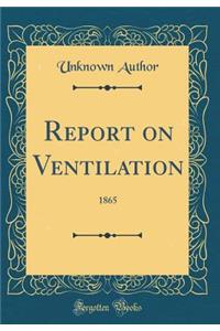 Report on Ventilation: 1865 (Classic Reprint)