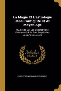 La Magie Et L'astrologie Dans L'antiquité Et Au Moyen Age