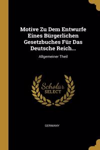 Motive Zu Dem Entwurfe Eines Bürgerlichen Gesetzbuches Für Das Deutsche Reich...