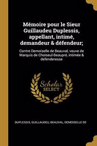 Mémoire pour le Sieur Guillaudeu Duplessis, appellant, intimé, demandeur & défendeur;