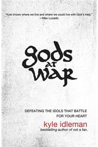 Gods at War: Defeating the Idols That Battle for Your Heart