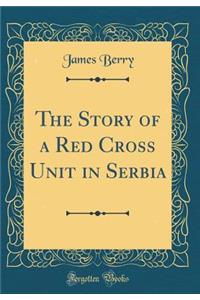 The Story of a Red Cross Unit in Serbia (Classic Reprint)