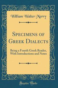 Specimens of Greek Dialects: Being a Fourth Greek Reader, with Introductions and Notes (Classic Reprint)