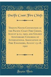 Twenty-Ninth Convention of the Pacific Coast Fire Chiefs, August 9-12, 1922, and Golden Anniversary Congress of International Association of Fire Engineers, August 15-18, 1922 (Classic Reprint)