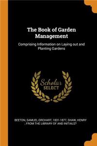 The Book of Garden Management: Comprising Information on Laying Out and Planting Gardens