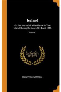 Iceland: Or, the Journal of a Residence in That Island, During the Years 1814 and 1815; Volume 1