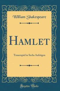 Hamlet: Trauerspiel in Sechs Aufzï¿½gen (Classic Reprint)