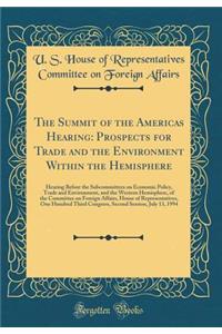 The Summit of the Americas Hearing: Prospects for Trade and the Environment Within the Hemisphere: Hearing Before the Subcommittees on Economic Policy, Trade and Environment, and the Western Hemisphere, of the Committee on Foreign Affairs, House of