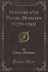 Histoire d'Un Pauvre Musicien (1770-1793) (Classic Reprint)