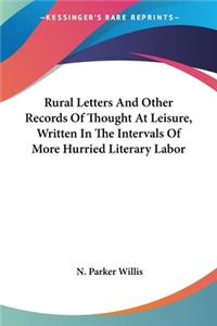 Rural Letters And Other Records Of Thought At Leisure, Written In The Intervals Of More Hurried Literary Labor