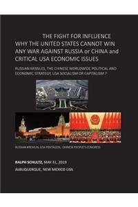 THE FIGHT FOR INFLUENCE WHY THE UNITED STATES CANNOT WIN ANY WAR AGAINST RUSSIA or CHINA and CRITICAL USA ECONOMIC ISSUES: Russian Missiles, Chinese Worldwide Political and Economic Strategy, USA Socialism or Capitalism ?