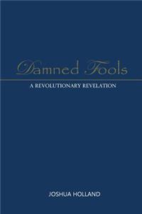 Damned Fools: A Revolutionary Revelation