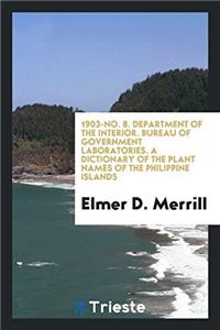 1903-No. 8. Department of the Interior. Bureau of Government Laboratories. A Dictionary of the Plant Names of the Philippine Islands