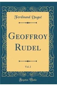 Geoffroy Rudel, Vol. 2 (Classic Reprint)