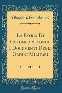 La Patria Di Colombo Secondo I Documenti Degli Ordini Militari (Classic Reprint)