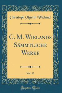 C. M. Wielands Sï¿½mmtliche Werke, Vol. 13 (Classic Reprint)