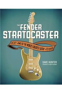 The Fender Stratocaster: The Life and Times of the World's Greatest Guitar and Its Players