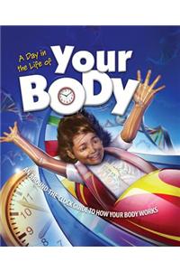 A Day in the Life of Your Body: An Around-The-Clock Guide to How Your Body Works: An Around-the-Clock Guide to How Your Body Works