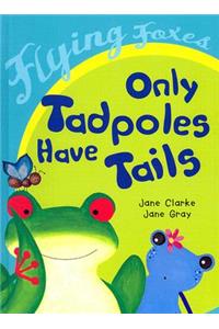 Only Tadpoles Have Tails