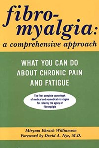 Fibromyalgia: A Comprehensive Approach What You Can Do About Chronic Pain and Fatigue