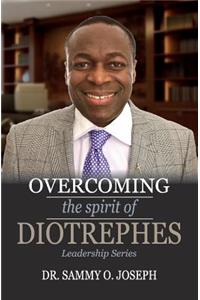 Overcoming the spirit of DIOTREPHES