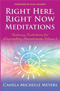 Right Here, Right Now Meditations: Satsang Invitations for Expanding Awareness, Volume 1 (Revised and Updated Edition)